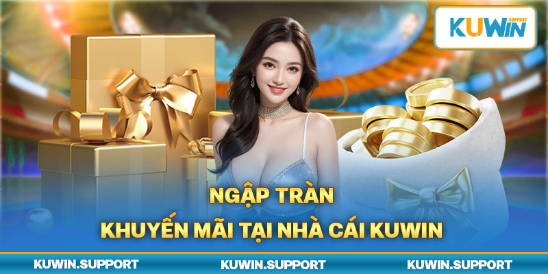 Gia nhập đại gia đình Kuwin hưởng ưu đãi nóng tay