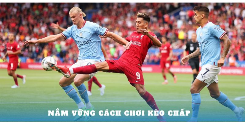 Nắm vững cách chơi kèo chấp